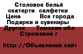 Столовое бельё, скатерти, салфетки › Цена ­ 100 - Все города Подарки и сувениры » Другое   . Томская обл.,Стрежевой г.